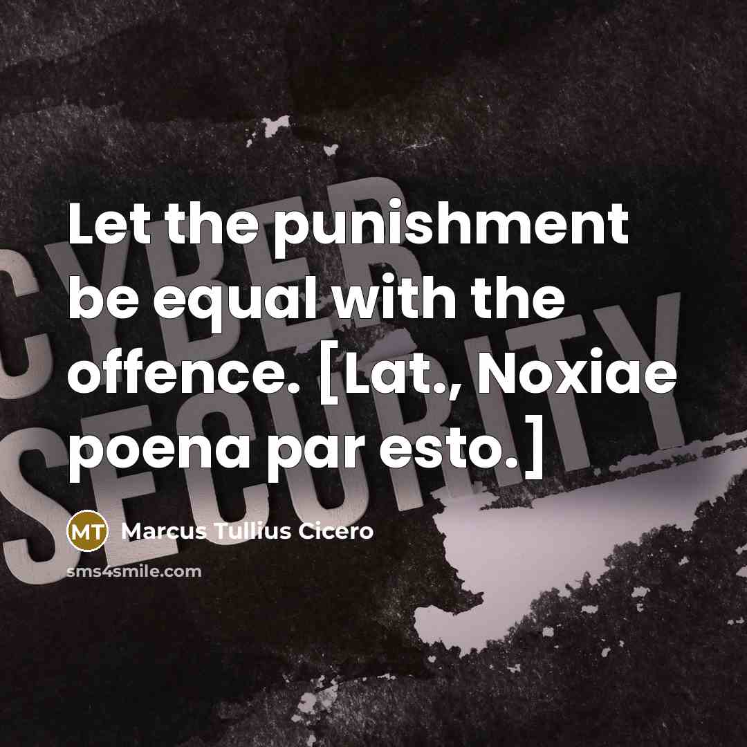 “Let the punishment be equal with the offence. [Lat., Noxiae poena par esto.]” quote by Marcus Tullius Cicero