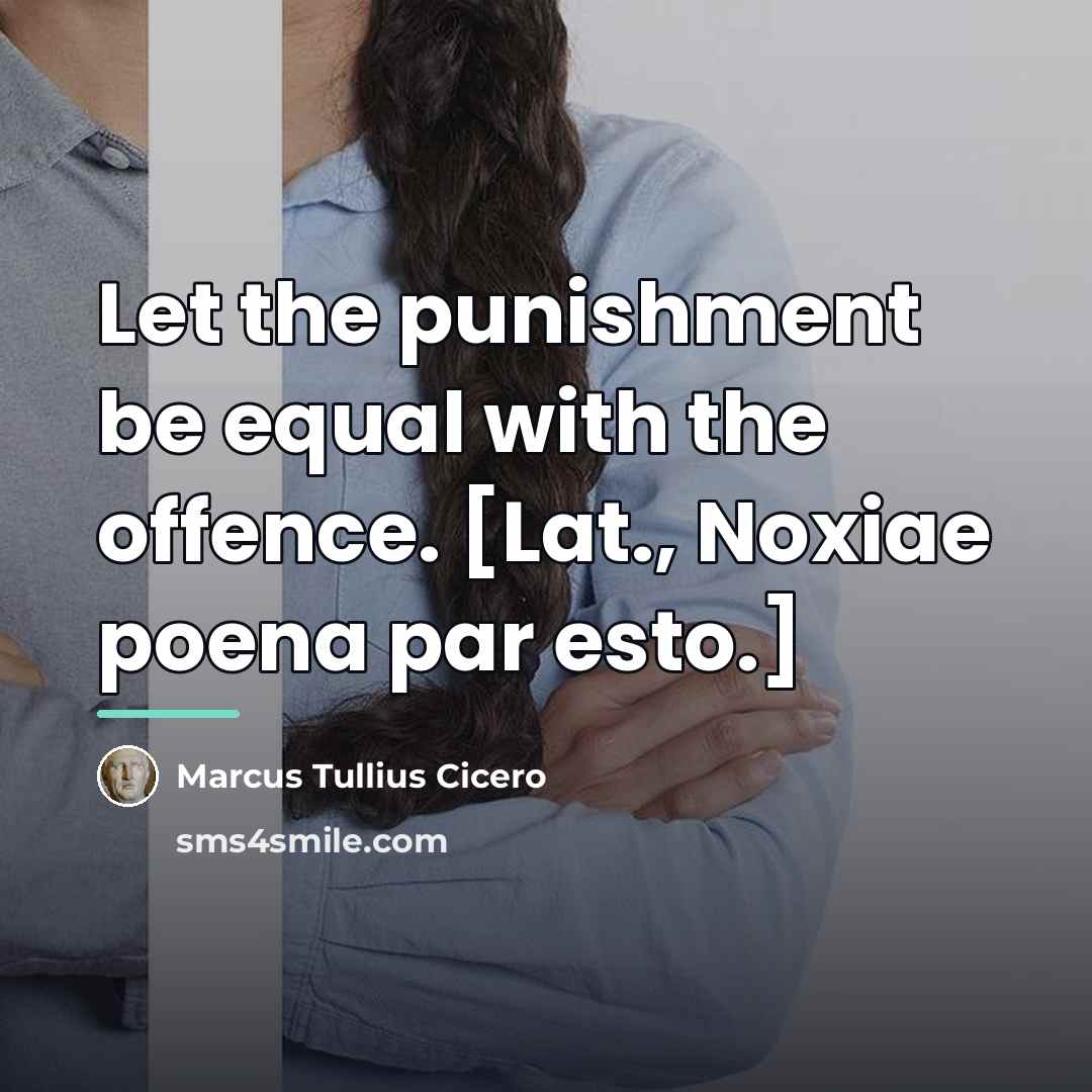 “Let the punishment be equal with the offence. [Lat., Noxiae…” quote by Marcus Tullius Cicero