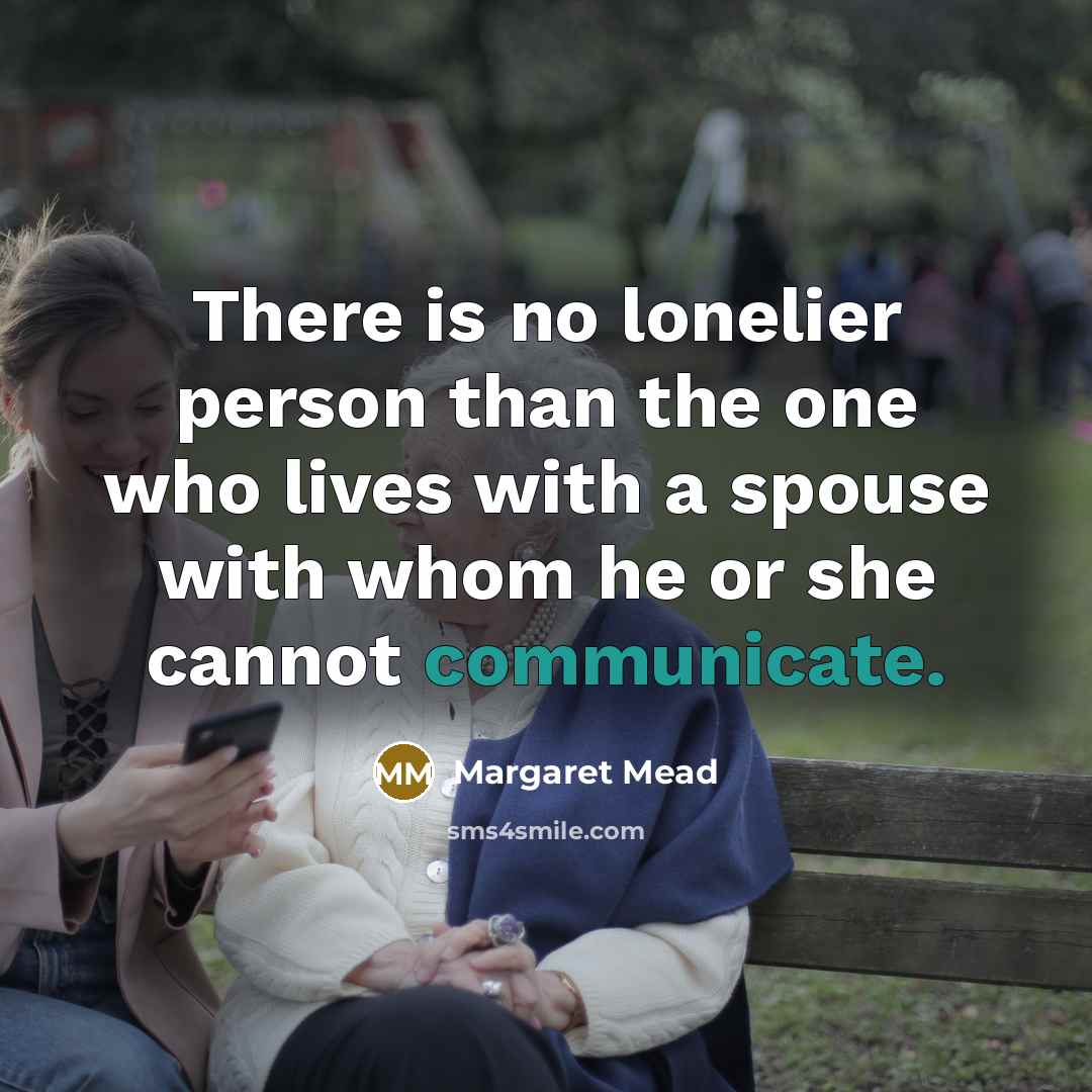 “There is no lonelier person than the one who lives…” quote by Margaret Mead