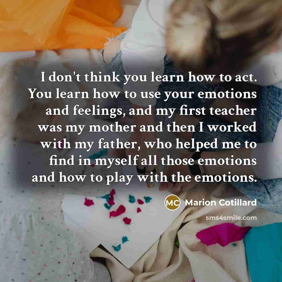“I don't think you learn how to act. You learn…” quote by Marion Cotillard