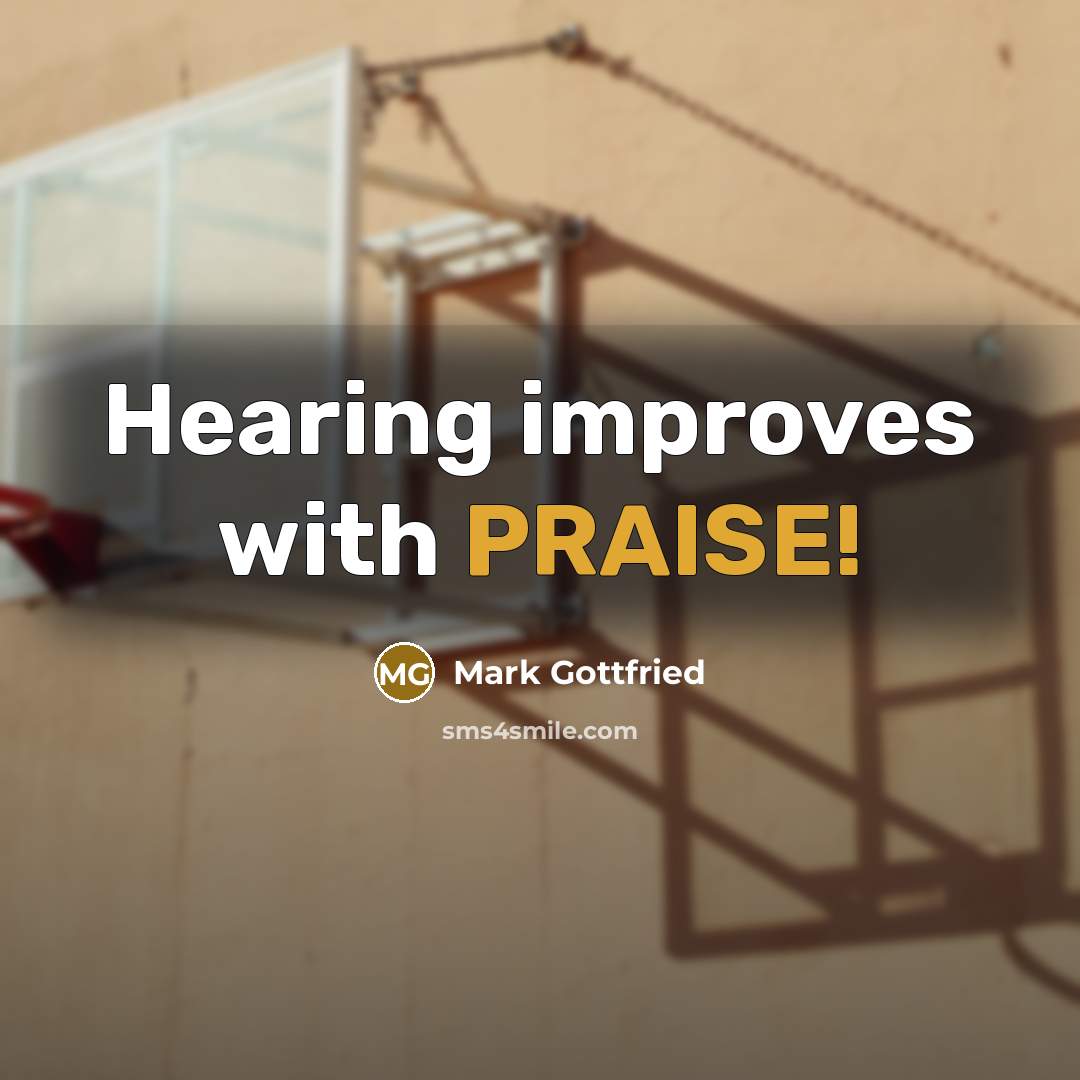 “Hearing improves with PRAISE!…” quote by Mark Gottfried
