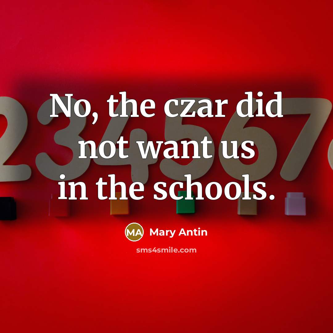 “No, the czar did not want us in the schools.…” quote by Mary Antin