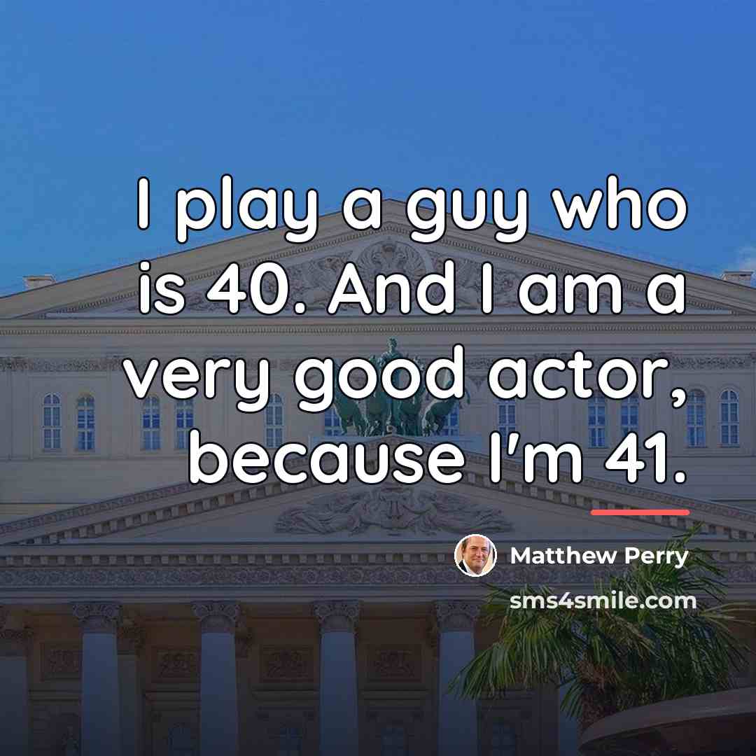 “I play a guy who is 40. And I am…” quote by Matthew Perry