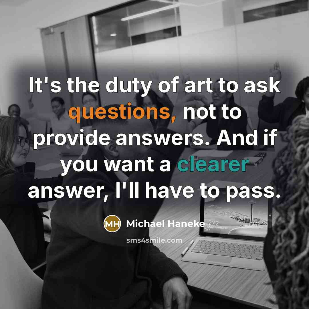 “It's the duty of art to ask questions, not to…” quote by Michael Haneke