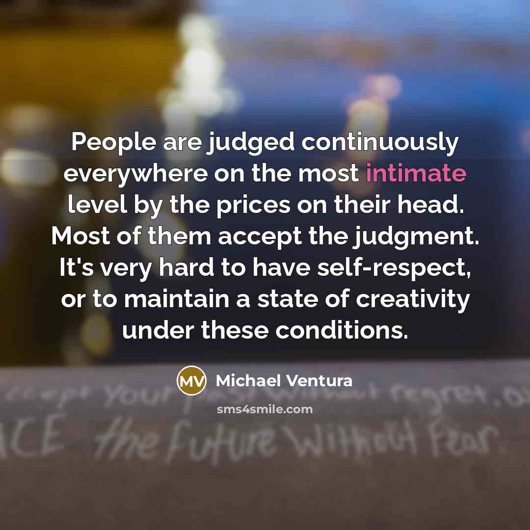 “People are judged continuously everywhere on the most intimate level…” quote by Michael Ventura