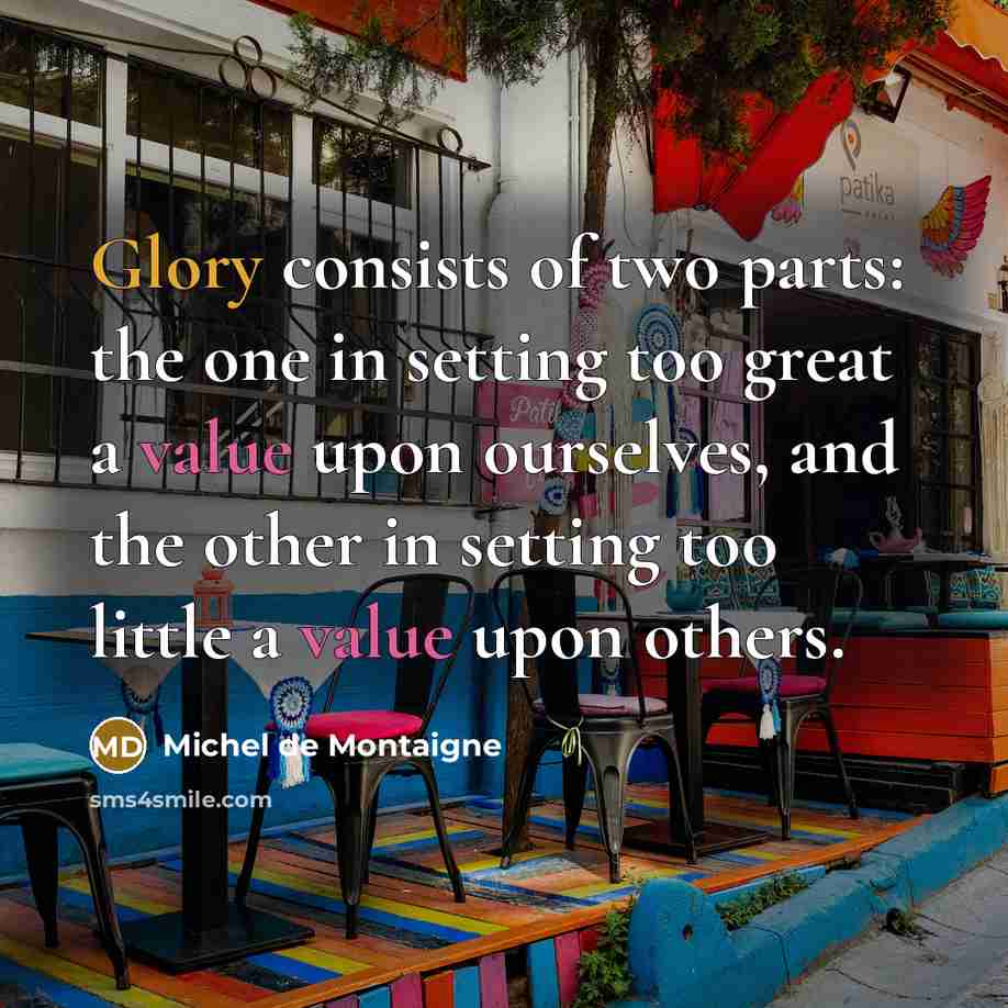 “Glory consists of two parts: the one in setting too…” quote by Michel de Montaigne