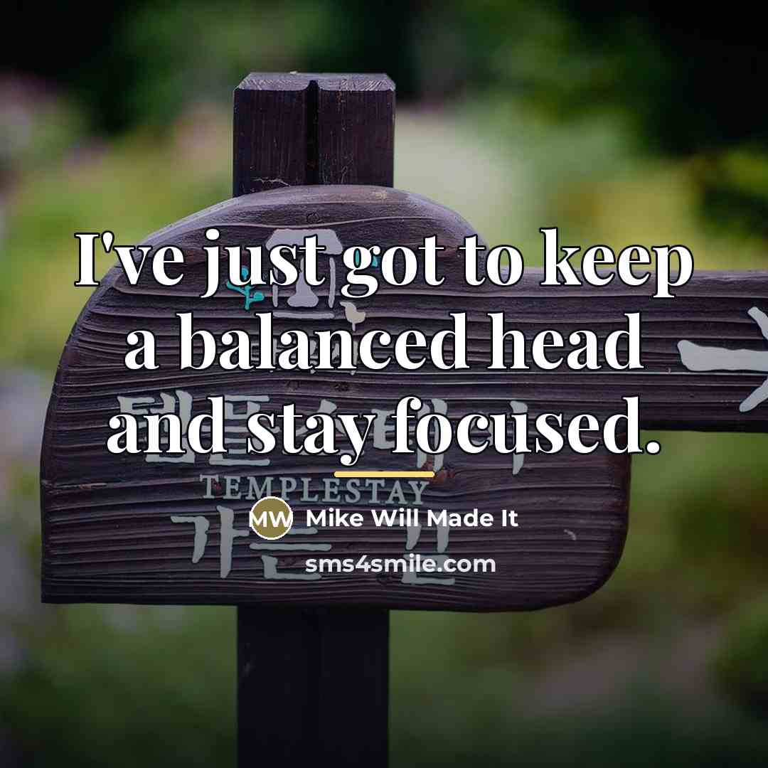 “I've just got to keep a balanced head and stay…” quote by Mike Will Made It