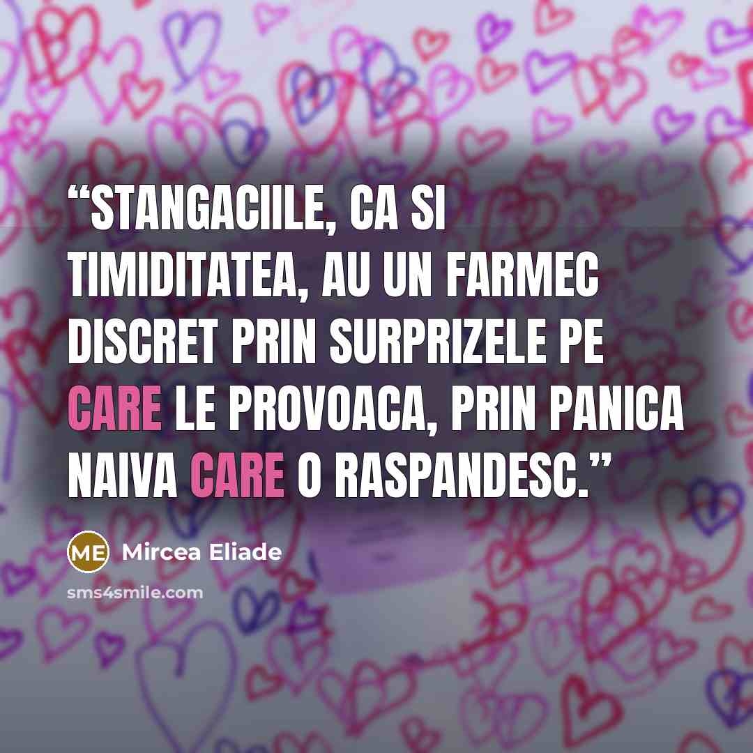 “Stangaciile, ca si timiditatea, au un farmec discret prin surprizele pe care le provoaca, prin panica naiva care o raspandesc.” quote by Mircea Eliade