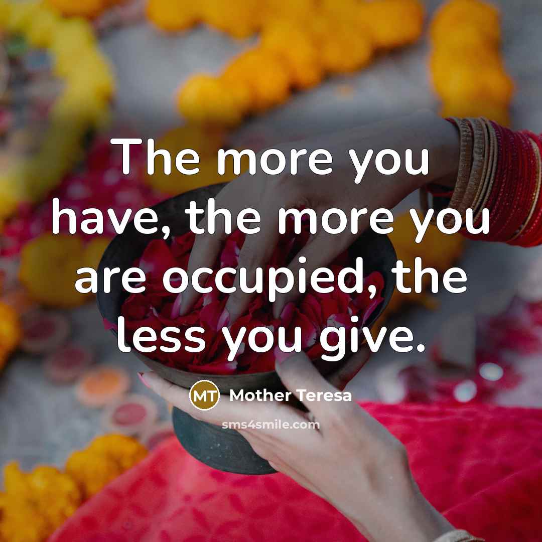 “The more you have, the more you are occupied, the…” quote by Mother Teresa