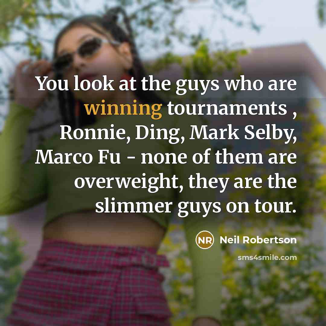 “You look at the guys who are winning tournaments ,…” quote by Neil Robertson