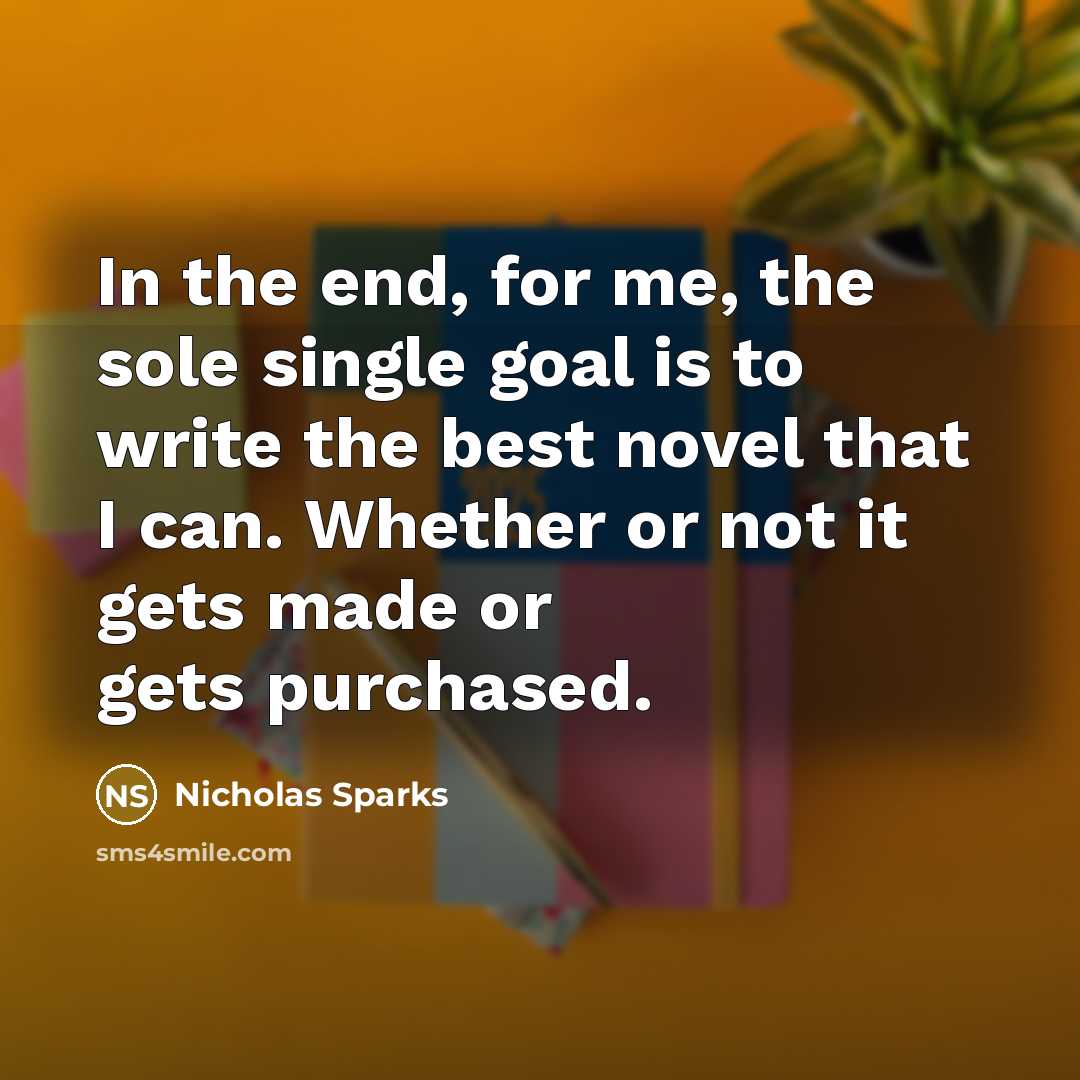 “In the end, for me, the sole single goal is…” quote by Nicholas Sparks