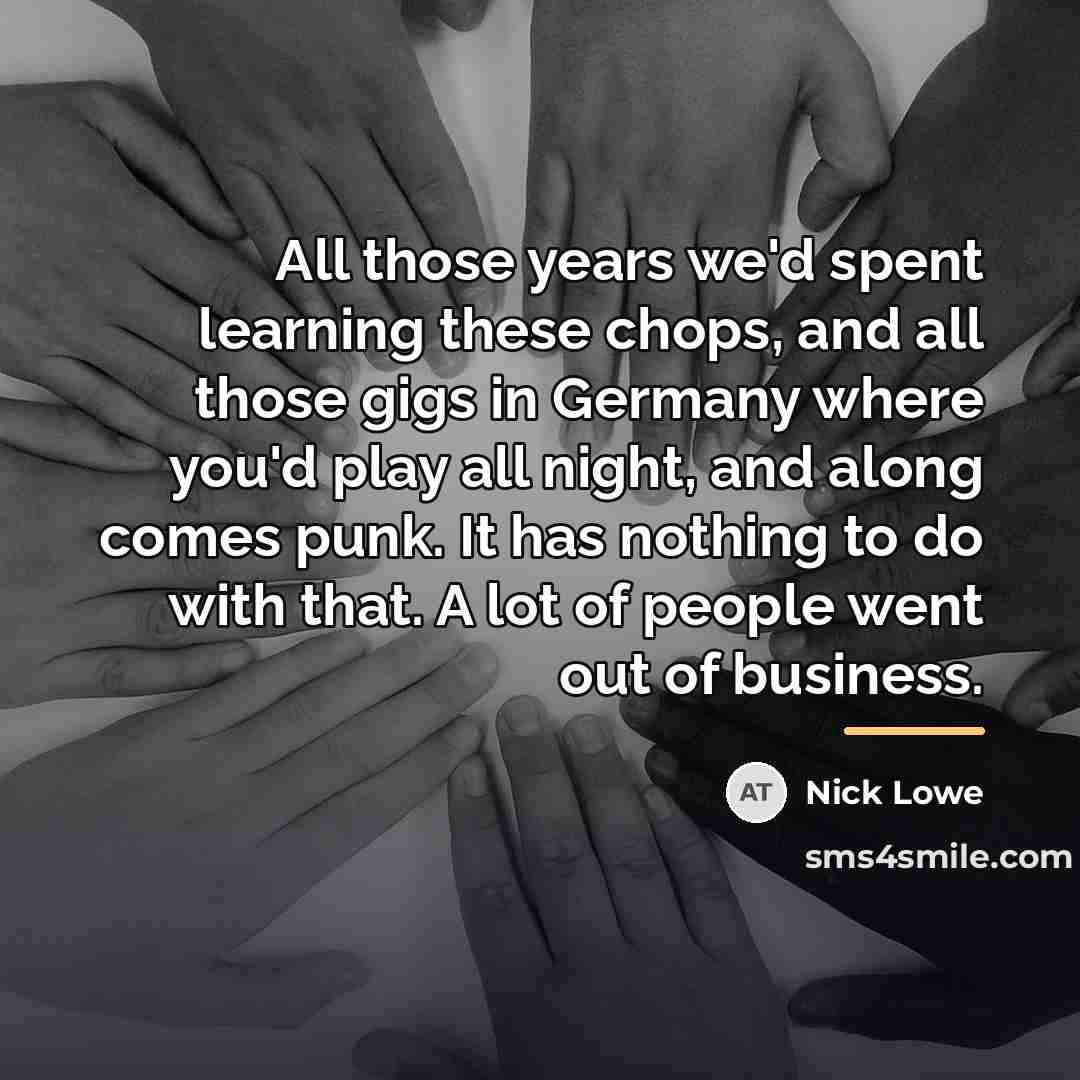 “All those years we'd spent learning these chops, and all…” quote by Nick Lowe