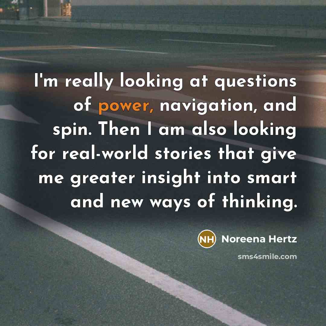 “I'm really looking at questions of power, navigation, and spin.…” quote by Noreena Hertz