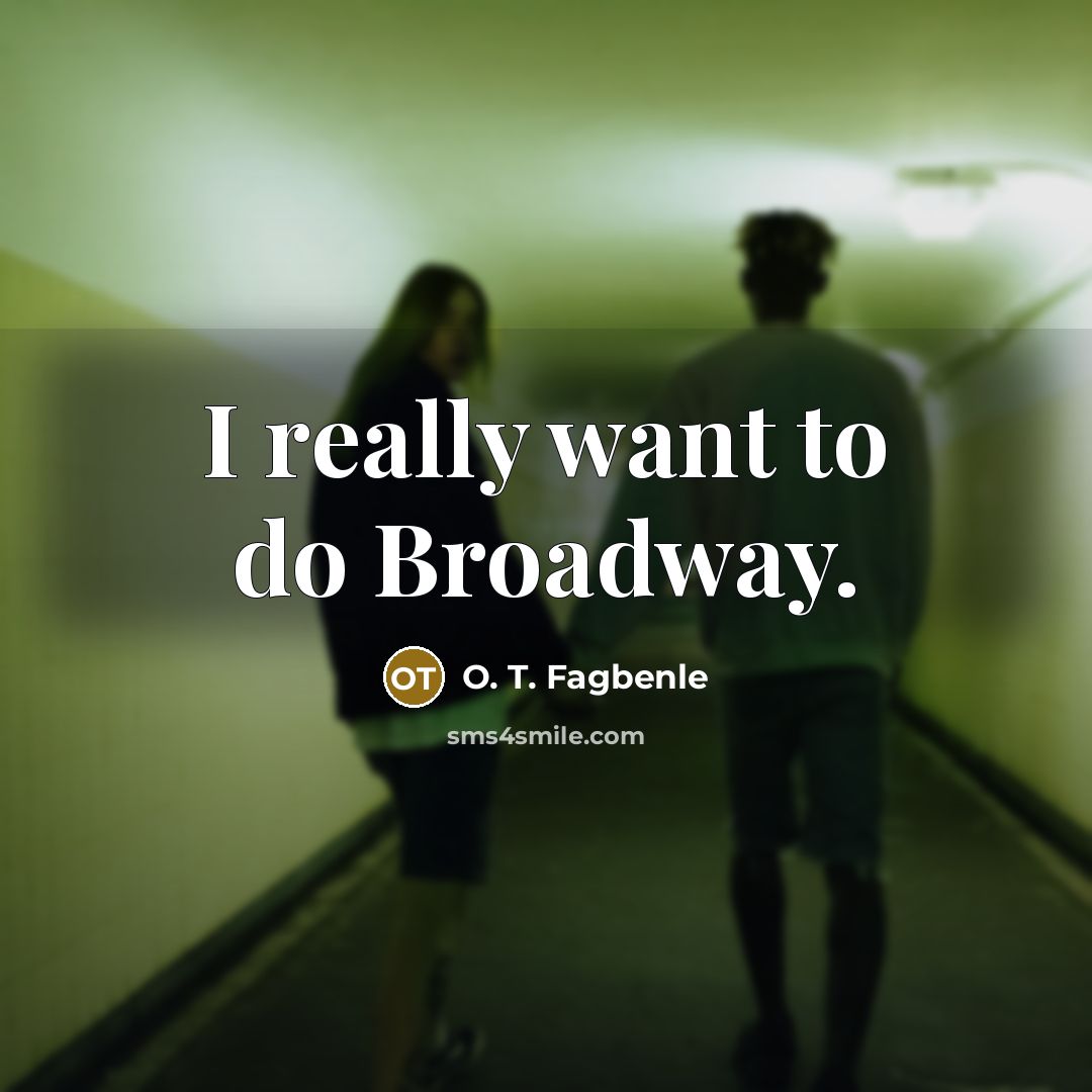 “I really want to do Broadway.” quote by O. T. Fagbenle