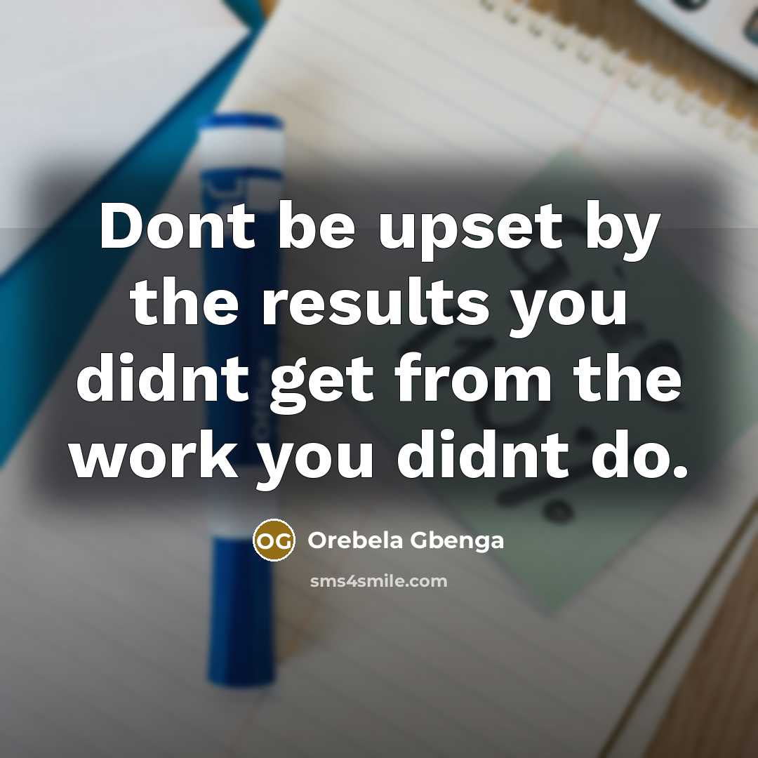 “Dont be upset by the results you didnt get from…” quote by Orebela Gbenga