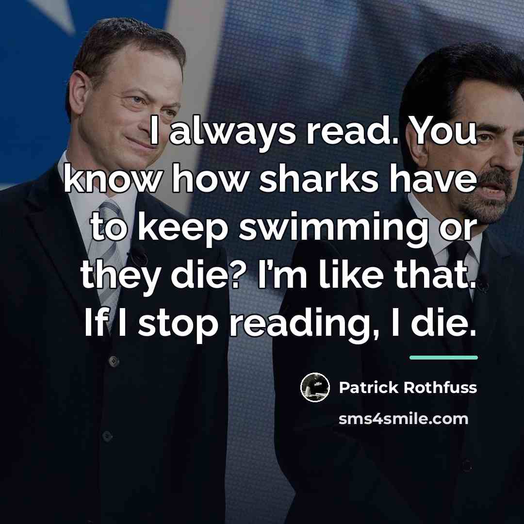 “I always read. You know how sharks have to keep…” quote by Patrick Rothfuss