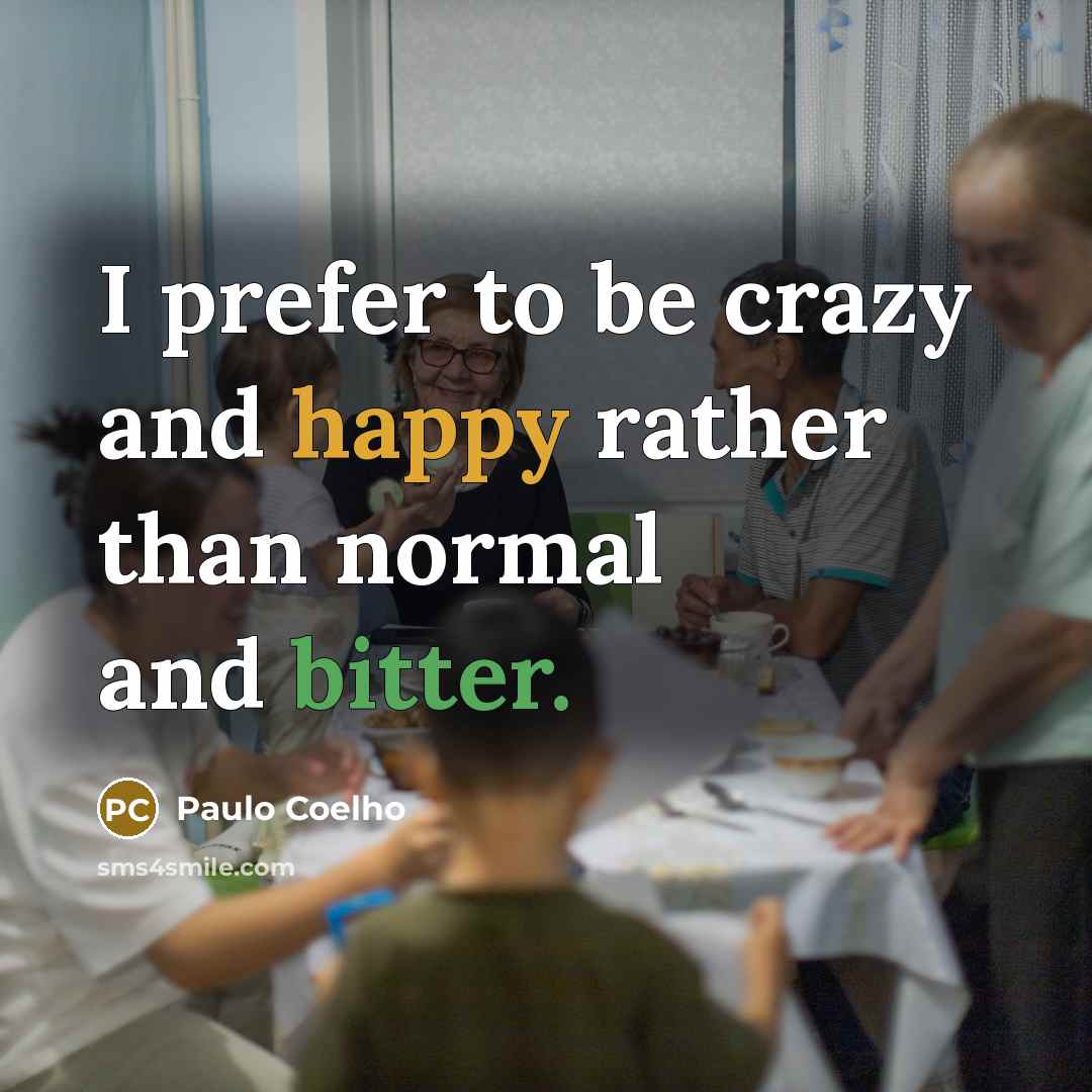 “I prefer to be crazy and happy rather than normal…” quote by Paulo Coelho