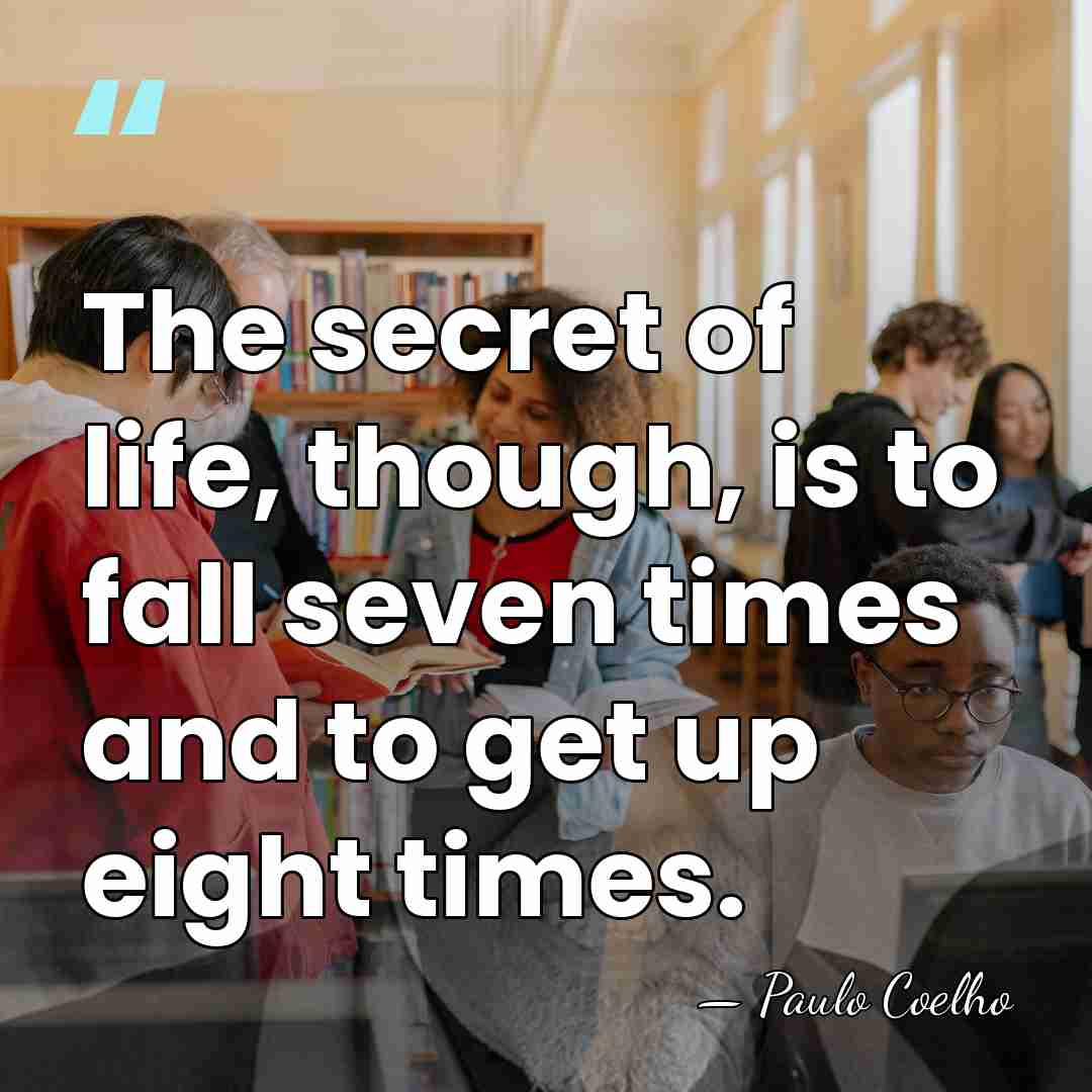 The secret of life, though, is to fall seven times and to&hellip; - Paulo Coelho