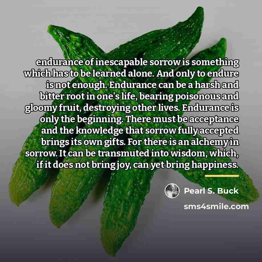 “endurance of inescapable sorrow is something which has to be…” quote by Pearl S. Buck