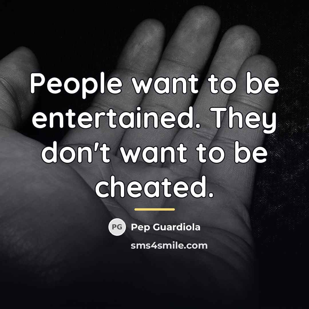 “People want to be entertained. They don't want to be…” quote by Pep Guardiola