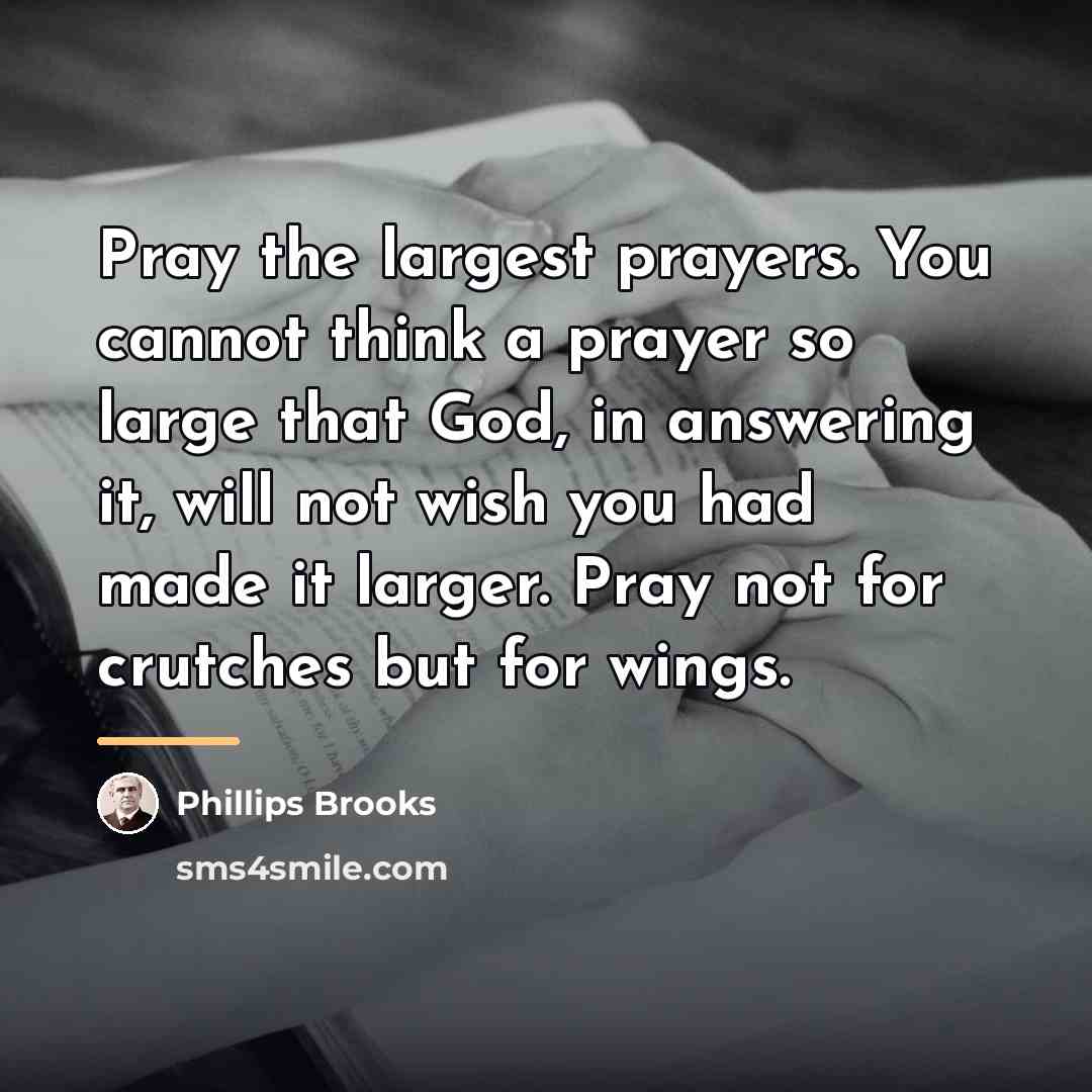 “Pray the largest prayers. You cannot think a prayer so…” quote by Phillips Brooks
