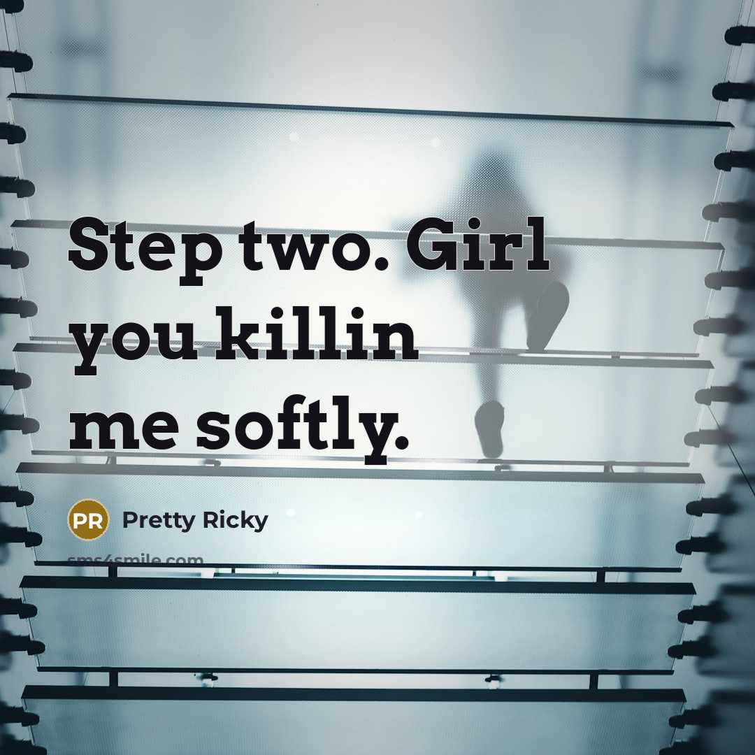 “Step two. Girl you killin me softly.” quote by Pretty Ricky