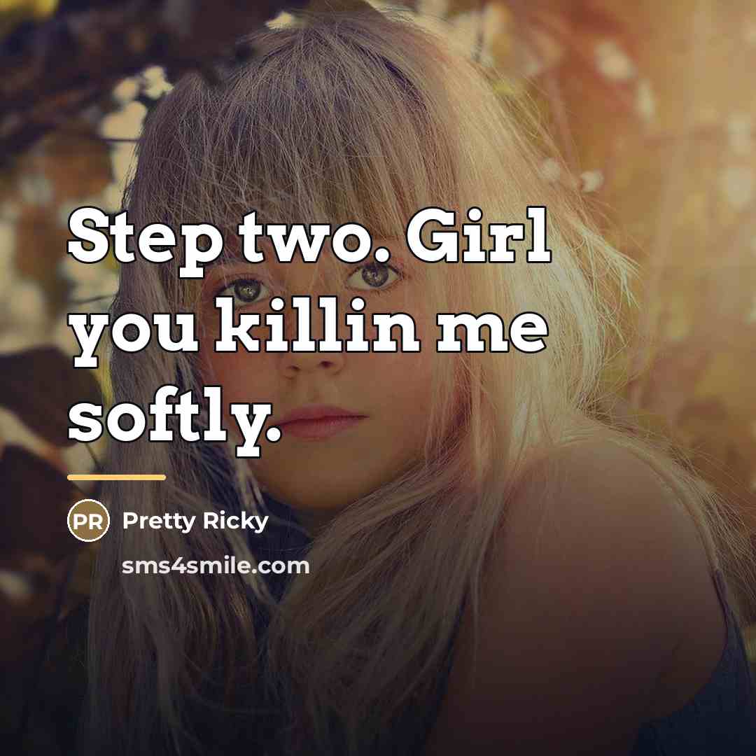 “Step two. Girl you killin me softly.…” quote by Pretty Ricky