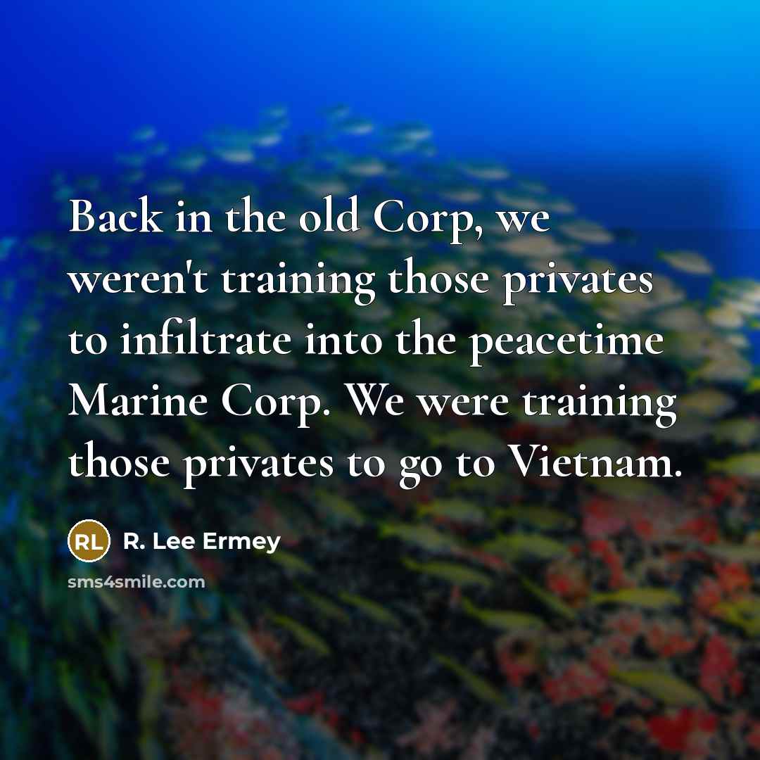 “Back in the old Corp, we weren't training those privates…” quote by R. Lee Ermey