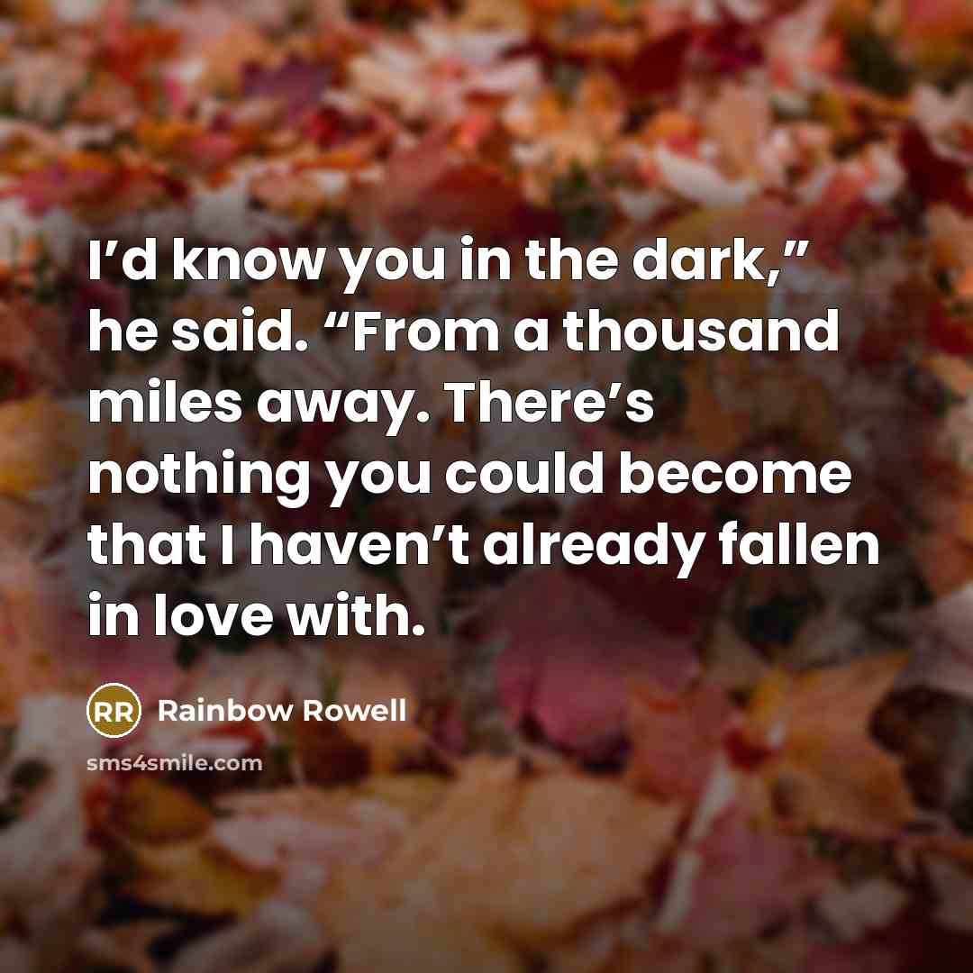 “I’d know you in the dark,” he said. “From a…” quote by Rainbow Rowell