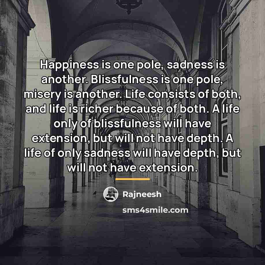 “Happiness is one pole, sadness is another. Blissfulness is one…” quote by Rajneesh