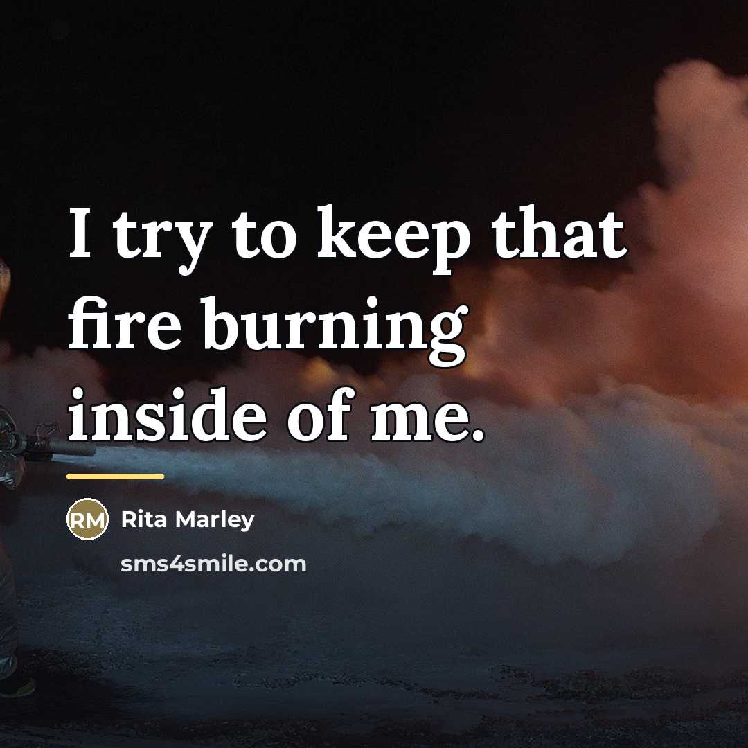 “I try to keep that fire burning inside of me.…” quote by Rita Marley