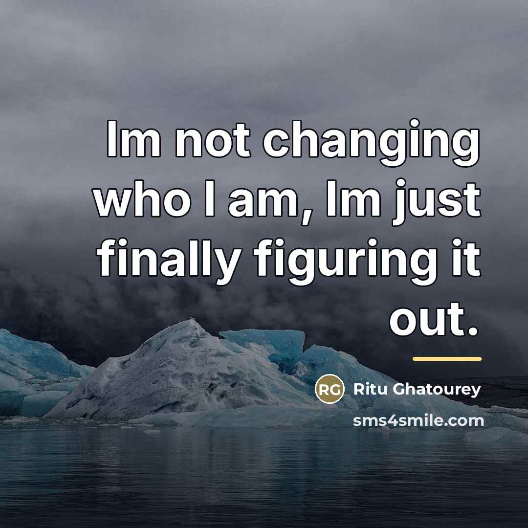 “Im not changing who I am, Im just finally figuring…” quote by Ritu Ghatourey