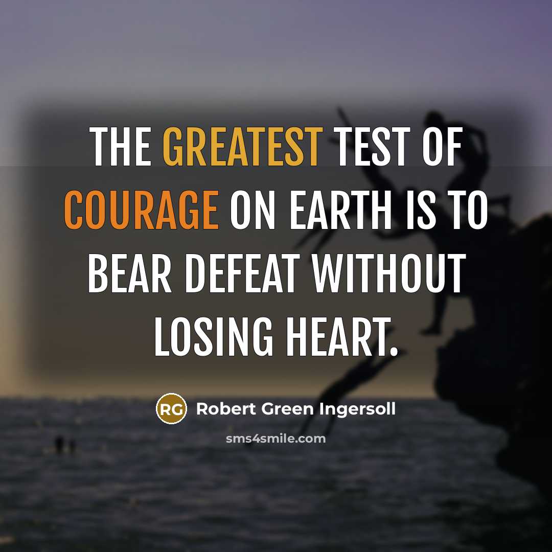“The greatest test of courage on earth is to bear…” quote by Robert Green Ingersoll