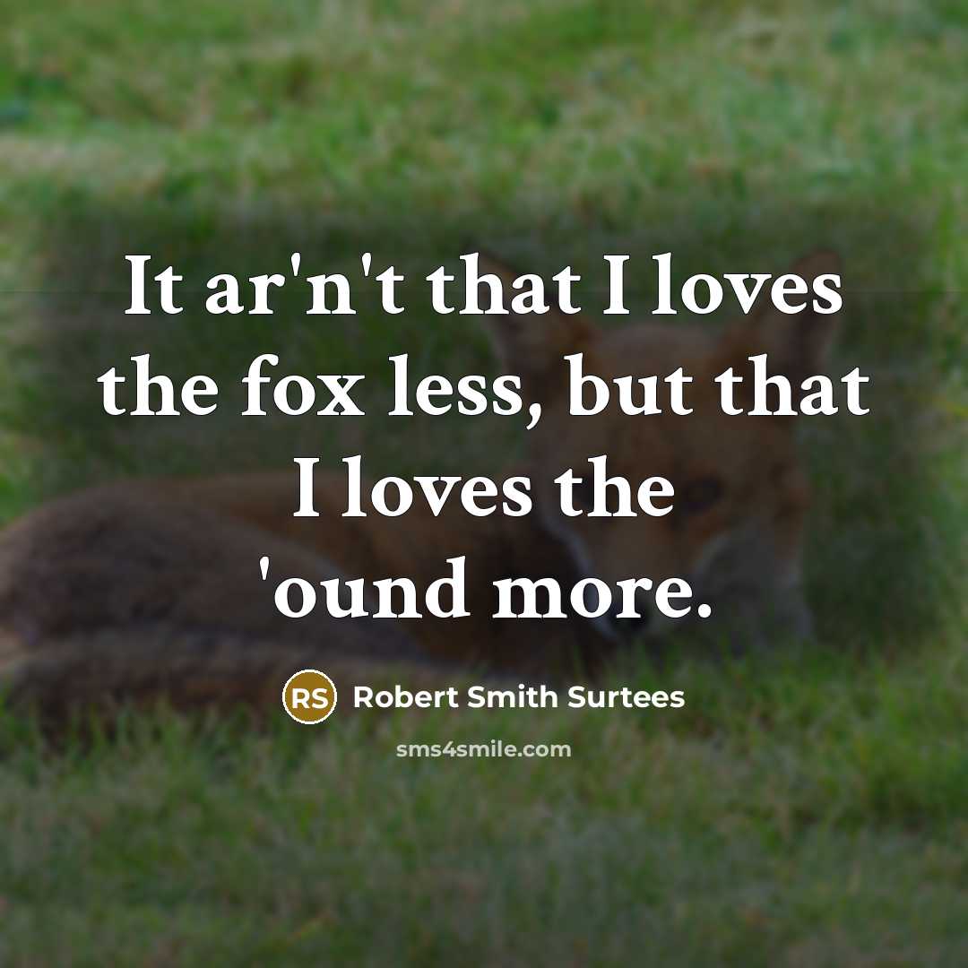“It ar'n't that I loves the fox less, but that…” quote by Robert Smith Surtees