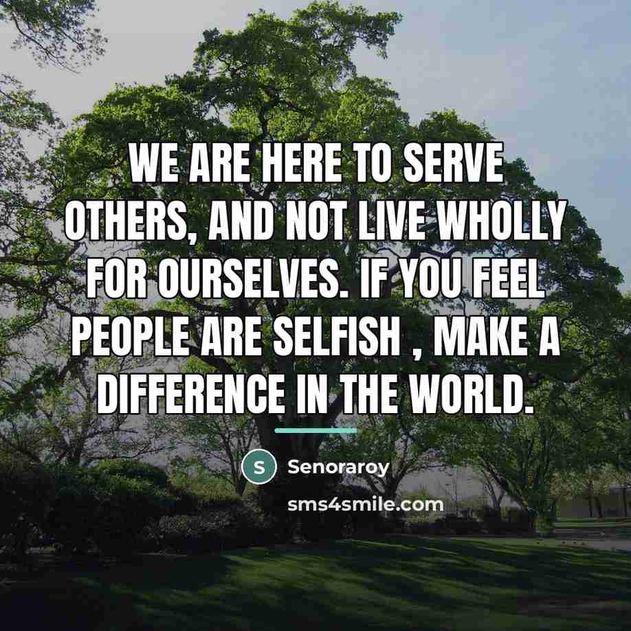 “We are here to serve others, and not live wholly…” quote by Senoraroy