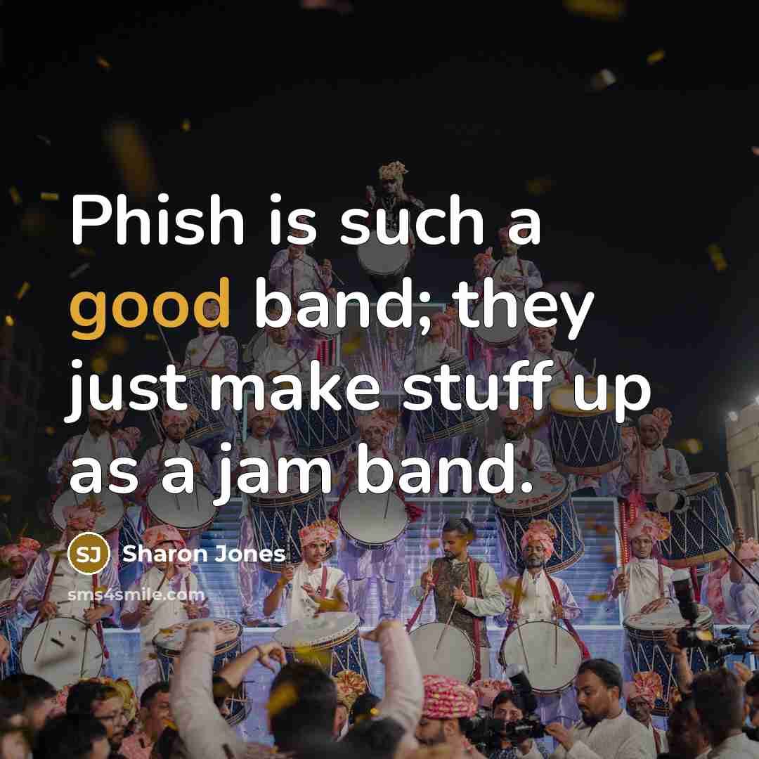 “Phish is such a good band; they just make stuff…” quote by Sharon Jones
