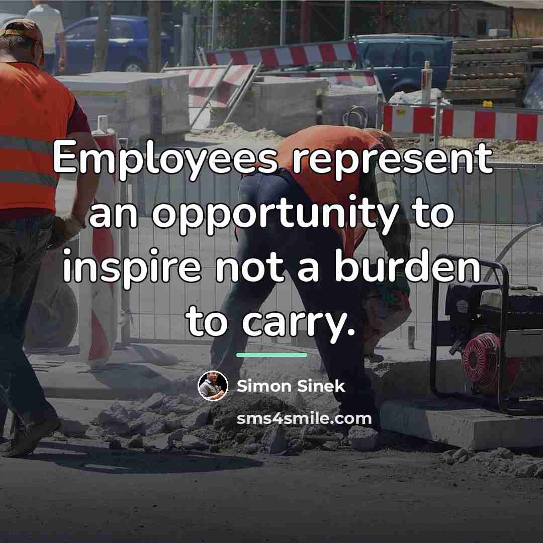 “Employees represent an opportunity to inspire not a burden to…” quote by Simon Sinek
