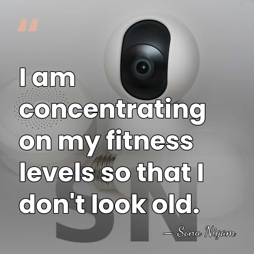 I am concentrating on my fitness levels so that I don't look&hellip; - Sonu Nigam