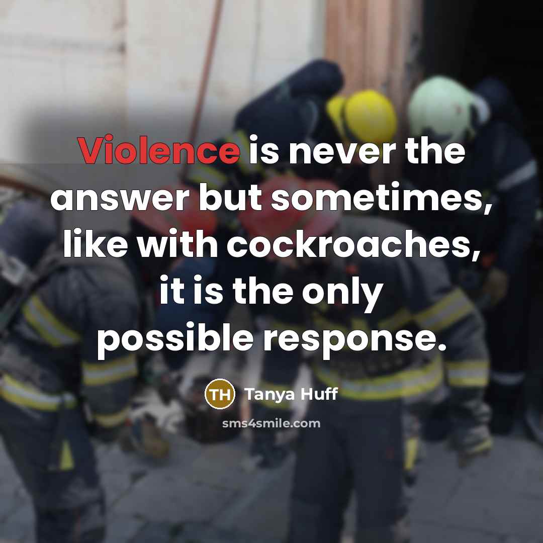 “Violence is never the answer but sometimes, like with cockroaches,…” quote by Tanya Huff