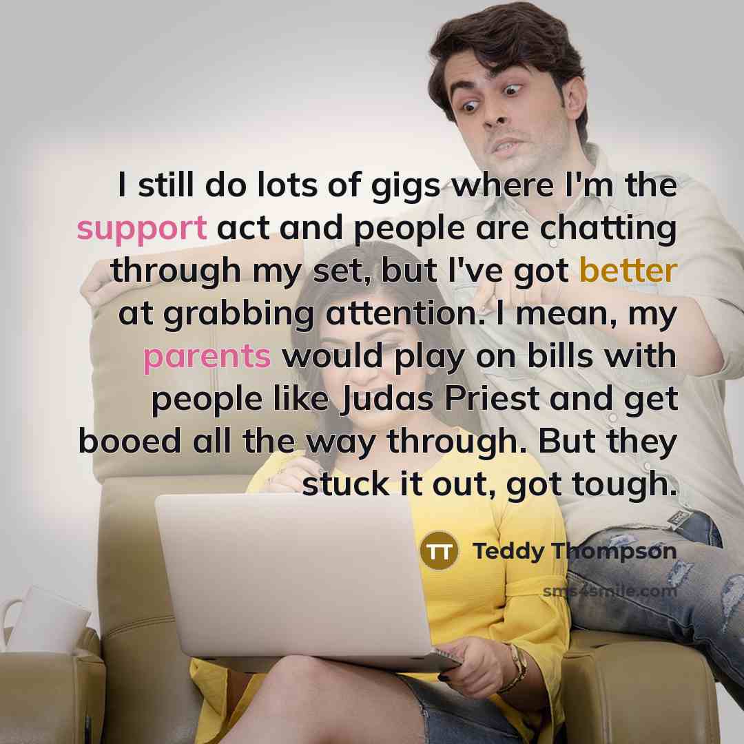 “I still do lots of gigs where I'm the support…” quote by Teddy Thompson