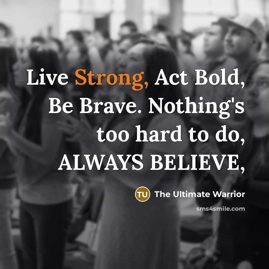 “Live Strong, Act Bold, Be Brave. Nothing's too hard to…” quote by The Ultimate Warrior