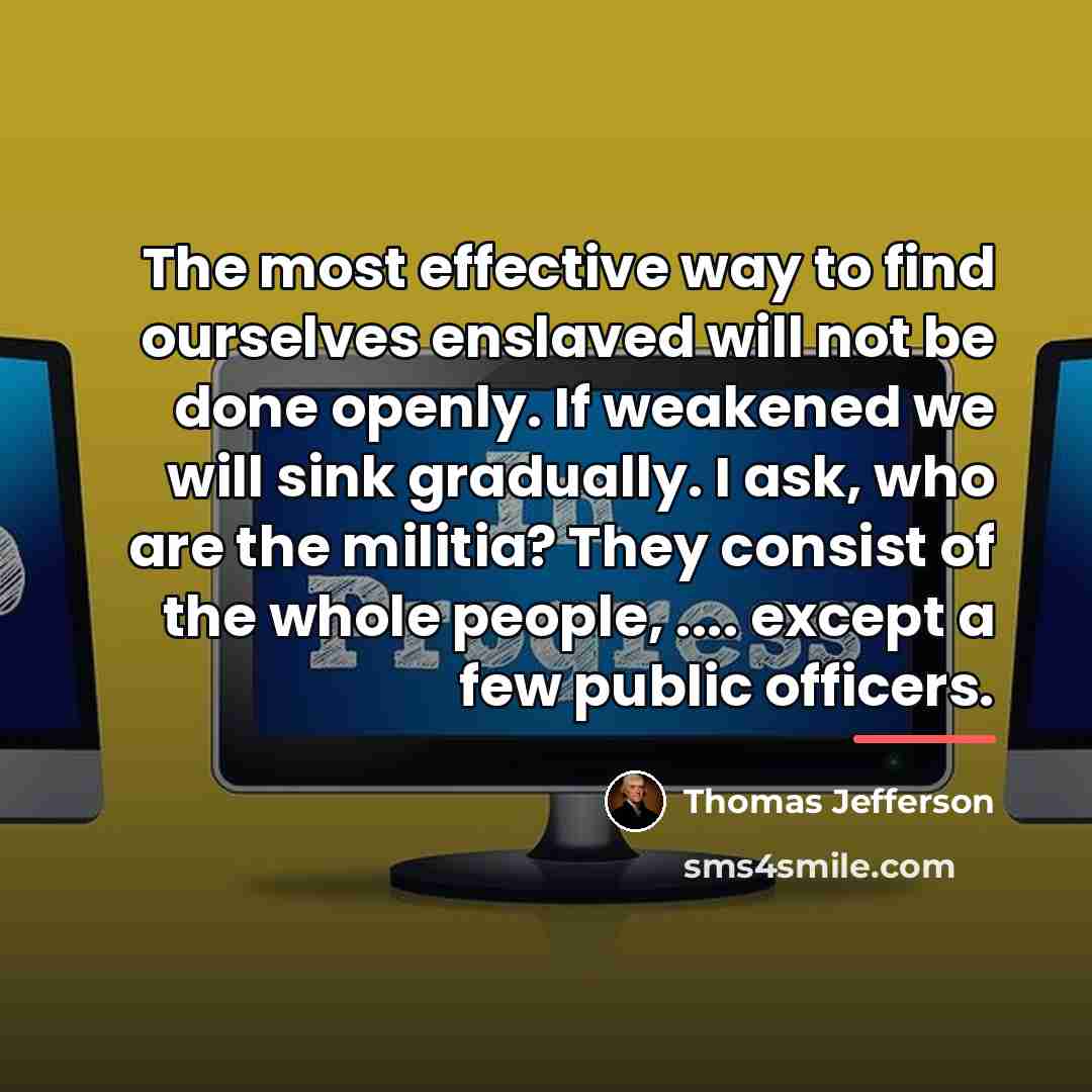 “The most effective way to find ourselves enslaved will not…” quote by Thomas Jefferson