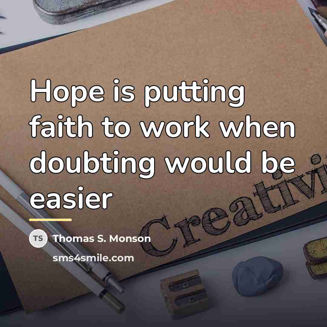 “Hope is putting faith to work when doubting would be…” quote by Thomas S. Monson
