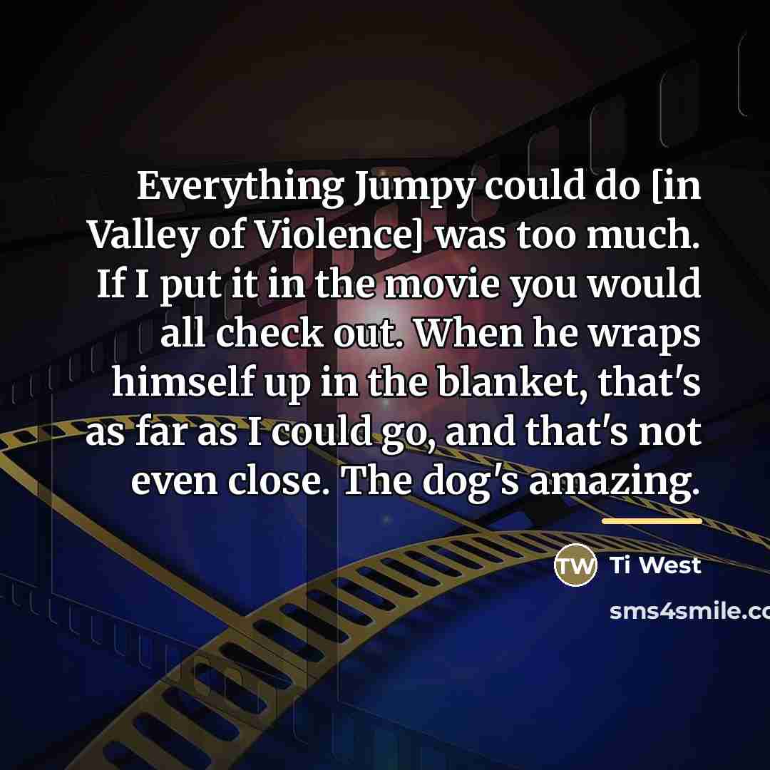 “Everything Jumpy could do [in Valley of Violence] was too…” quote by Ti West