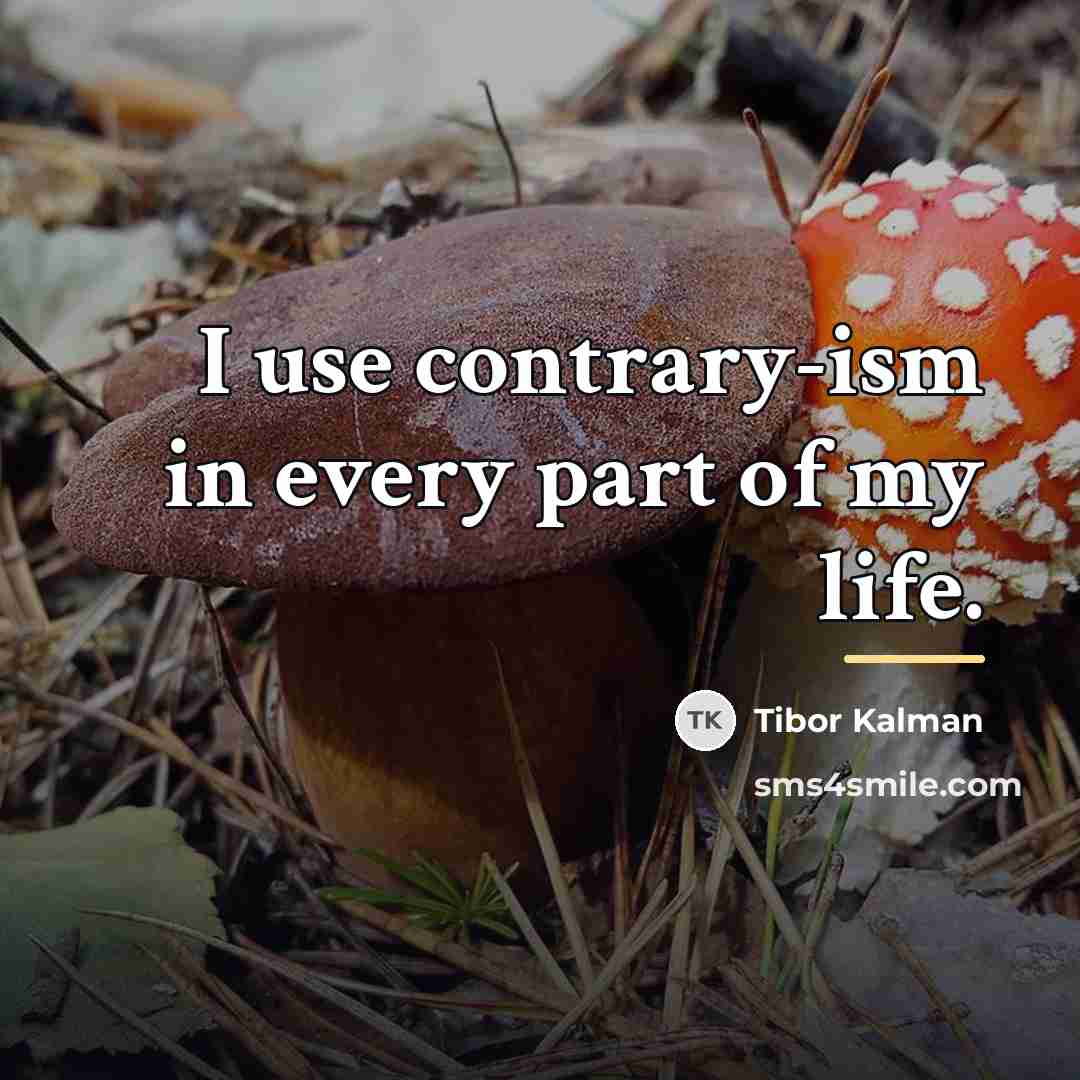 “I use contrary-ism in every part of my life.…” quote by Tibor Kalman