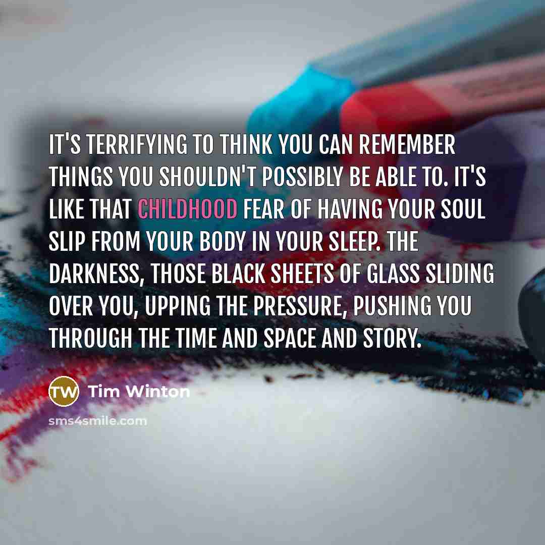 “It's terrifying to think you can remember things you shouldn't…” quote by Tim Winton