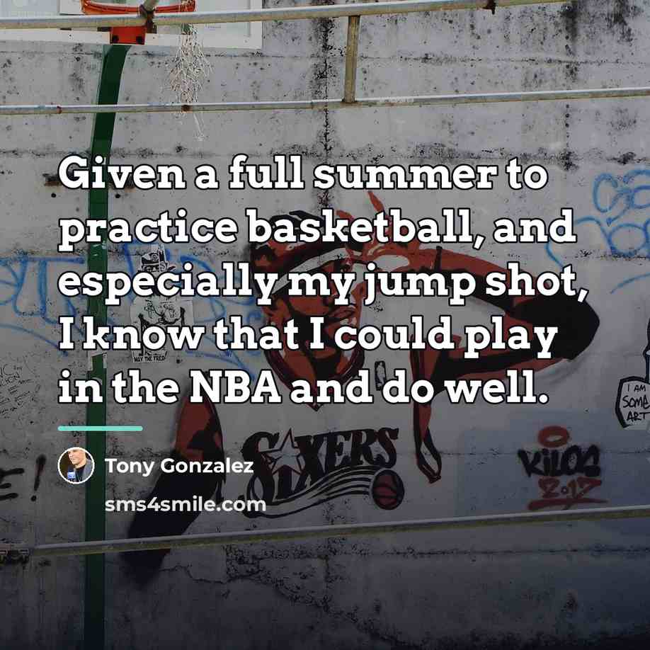 “Given a full summer to practice basketball, and especially my…” quote by Tony Gonzalez