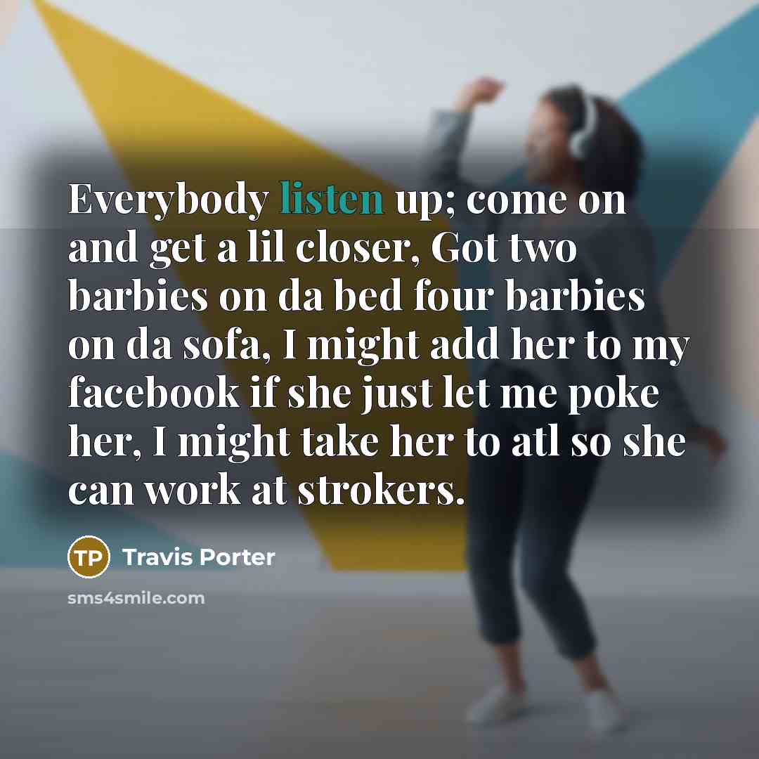“Everybody listen up; come on and get a lil closer,…” quote by Travis Porter