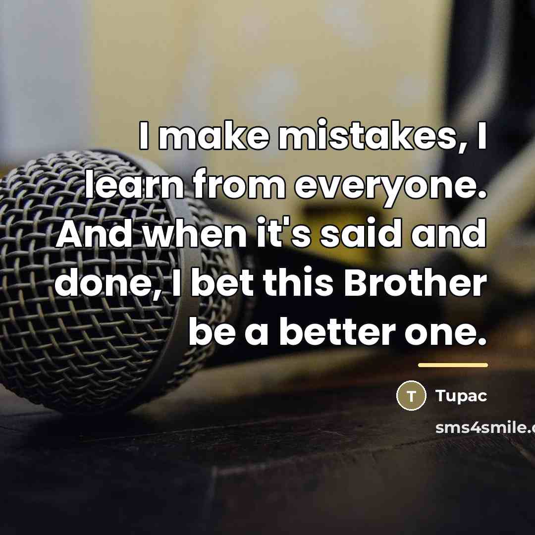 “I make mistakes, I learn from everyone. And when it's…” quote by Tupac