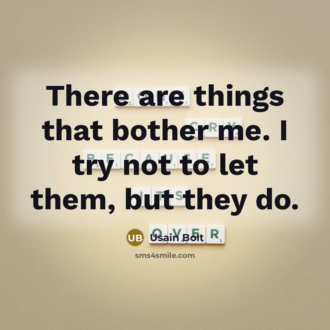 “There are things that bother me. I try not to…” quote by Usain Bolt
